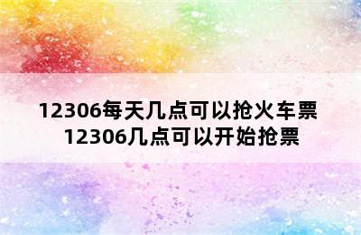 12306每天几点可以抢火车票 12306几点可以开始抢票